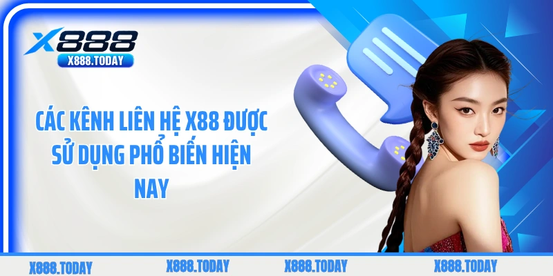 Các kênh liên hệ X88 được sử dụng phổ biến hiện nay