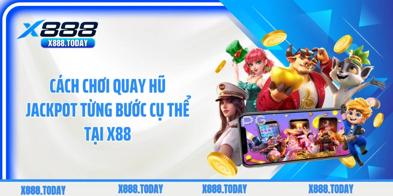 Cách chơi quay hũ jackpot từng bước cụ thể tại X88