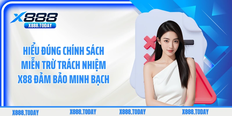 Hiểu đúng chính sách miễn trừ trách nhiệm X88 đảm bảo minh bạch