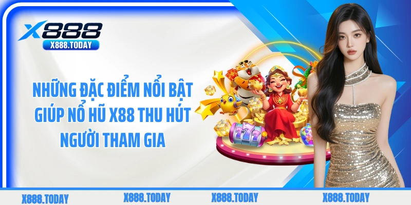 Những đặc điểm nổi bật giúp nổ hũ X88 thu hút người tham gia