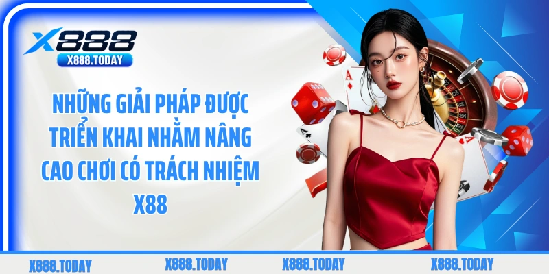 Những giải pháp được triển khai nhằm nâng cao chơi có trách nhiệm X88