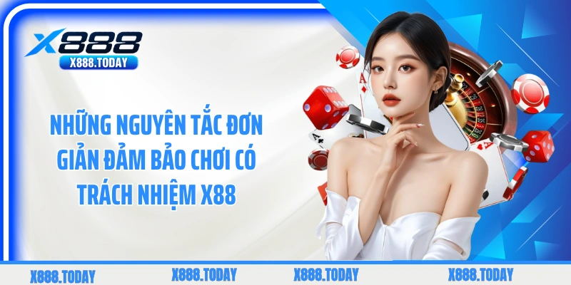 Những nguyên tắc đơn giản đảm bảo chơi có trách nhiệm X88