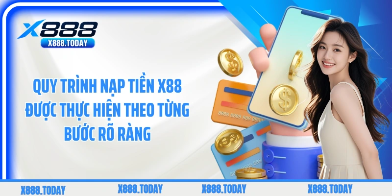 Quy trình nạp tiền X88 được thực hiện theo từng bước rõ ràng