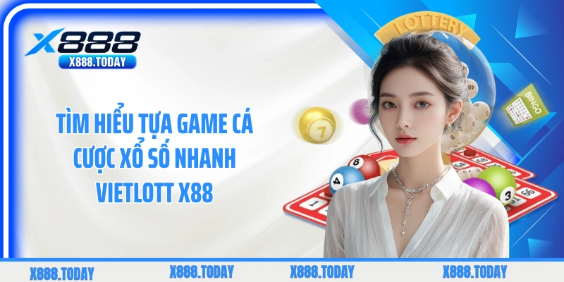 Tìm hiểu tựa game cá cược xổ số nhanh Vietlott X88